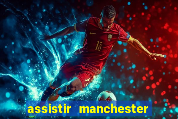 assistir manchester united multicanais